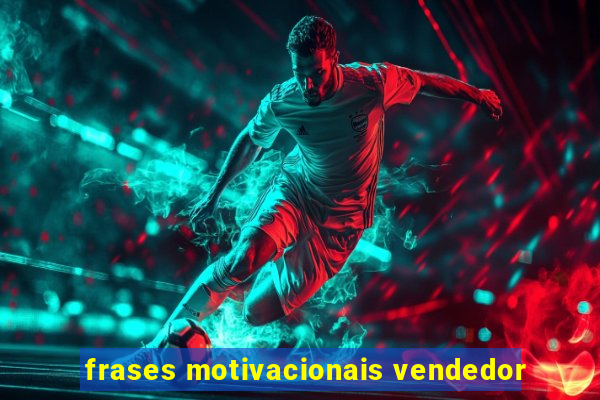 frases motivacionais vendedor